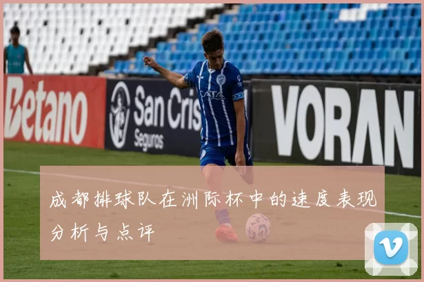 成都排球队在洲际杯中的速度表现分析与点评