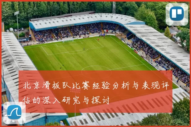 北京滑板队比赛经验分析与表现评估的深入研究与探讨
