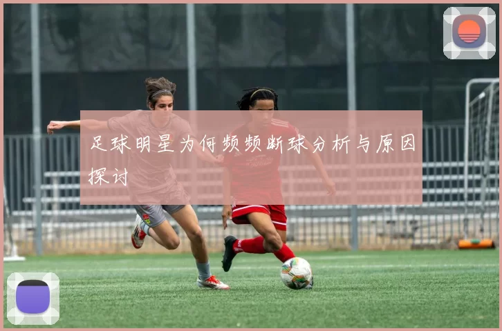 足球明星为何频频断球分析与原因探讨