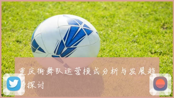 重庆街舞队运营模式分析与发展趋势探讨