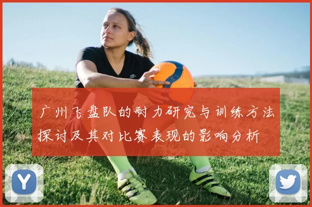 广州飞盘队的耐力研究与训练方法探讨及其对比赛表现的影响分析