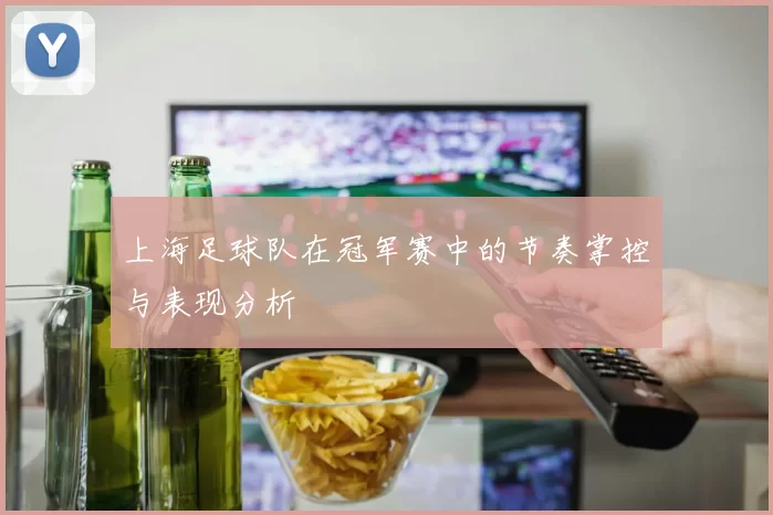 上海足球队在冠军赛中的节奏掌控与表现分析