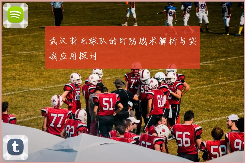武汉羽毛球队的盯防战术解析与实战应用探讨
