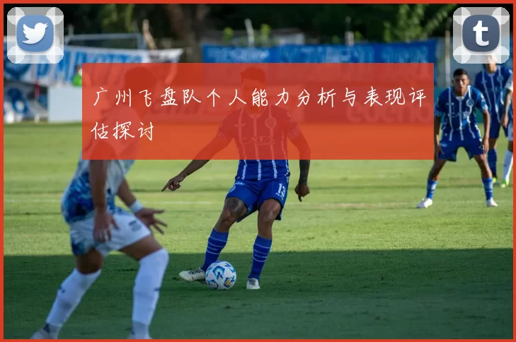 广州飞盘队个人能力分析与表现评估探讨