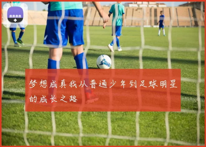 梦想成真我从普通少年到足球明星的成长之路