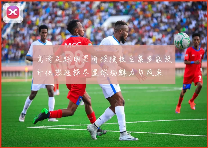 高清足球明星海报模板合集多款设计供您选择尽显球场魅力与风采