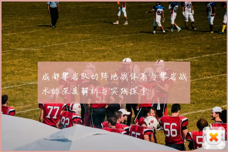 成都攀岩队的阵地战体系与攀岩战术的深度解析与实践探索